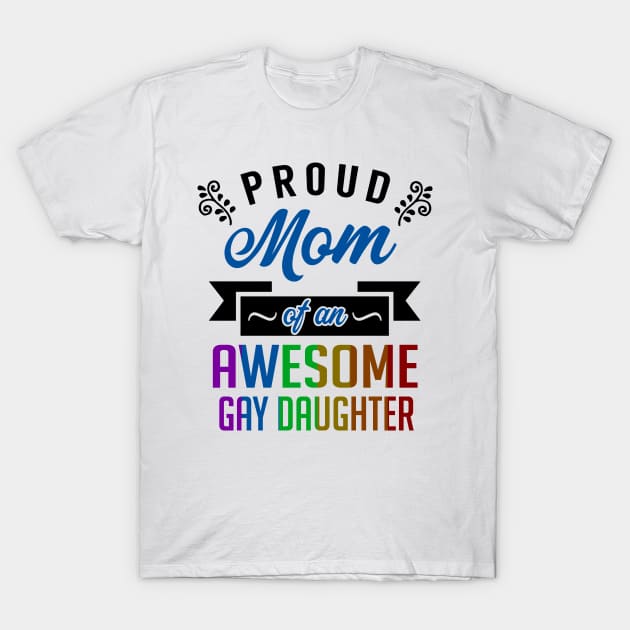 Proud Mom of an Awesome Gay Daughter T-Shirt by KsuAnn